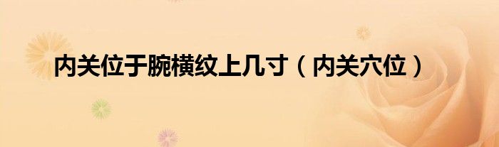 内关位于腕横纹上几寸（内关穴位）