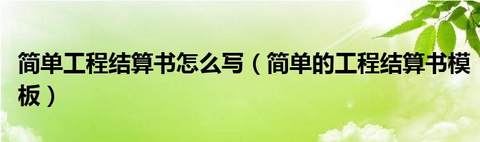 简单工程结算书怎么写（简单的工程结算书模板）