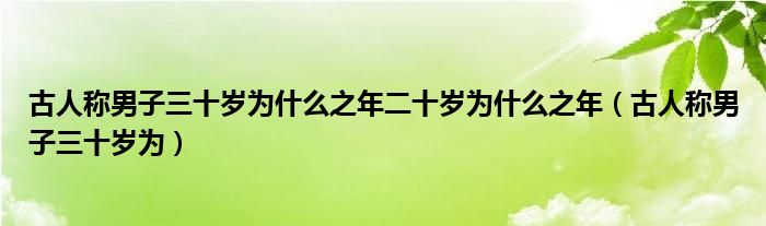 古人称男子三十岁为什么之年二十岁为什么之年（古人称男子三十岁为）