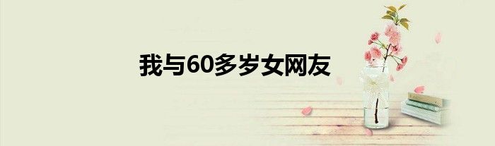 我与60多岁女网友