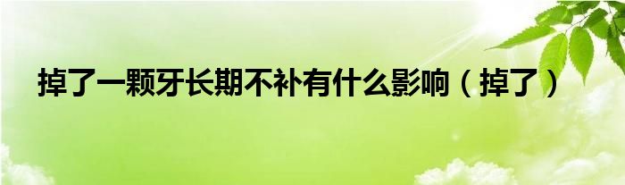 掉了一颗牙长期不补有什么影响（掉了）