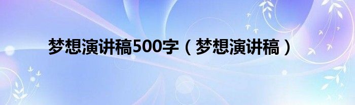 梦想演讲稿500字（梦想演讲稿）