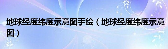 地球经度纬度示意图手绘（地球经度纬度示意图）