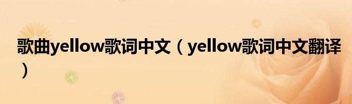 歌曲yellow歌词中文（yellow歌词中文翻译）