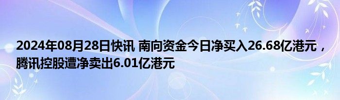 2024年08月28日快讯 南向资金今日净买入26.68亿港元，腾讯控股遭净卖出6.01亿港元