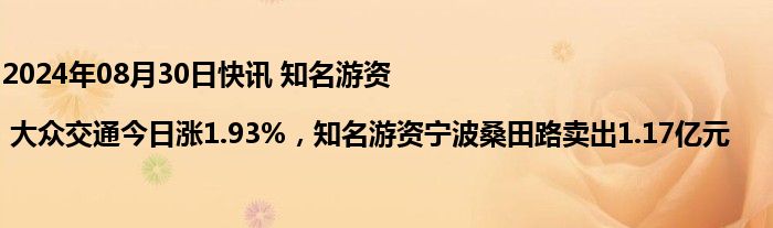 2024年08月30日快讯 知名游资 | 大众交通今日涨1.93%，知名游资宁波桑田路卖出1.17亿元