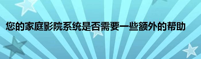 您的家庭影院系统是否需要一些额外的帮助