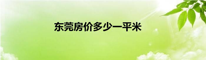 东莞房价多少一平米