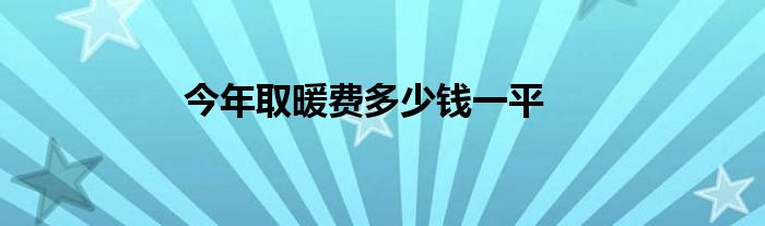 今年取暖费多少钱一平